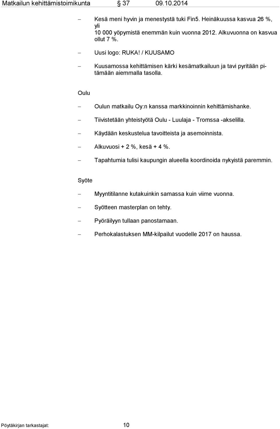 Tiivistetään yhteistyötä Oulu - Luulaja - Tromssa -akselilla. Käydään keskustelua tavoitteista ja asemoinnista. Alkuvuosi + 2 %, kesä + 4 %.