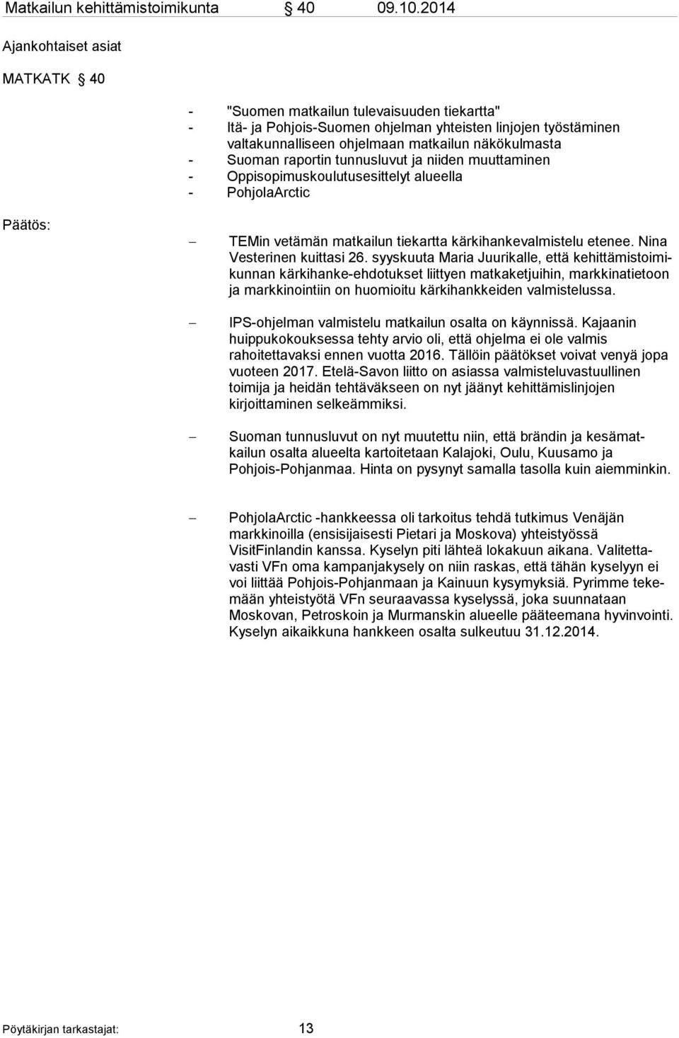 Suoman raportin tunnusluvut ja niiden muuttaminen - Oppisopimuskoulutusesittelyt alueella - PohjolaArctic TEMin vetämän matkailun tiekartta kärkihankevalmistelu etenee. Nina Ves terinen kuittasi 26.