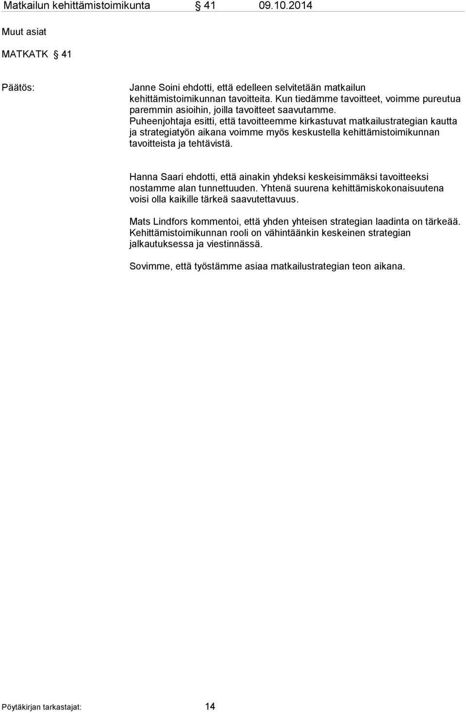 Puheenjohtaja esitti, että tavoitteemme kirkastuvat matkailustrategian kautta ja strategiatyön aikana voimme myös keskustella kehittämistoimikunnan tavoitteista ja tehtävistä.