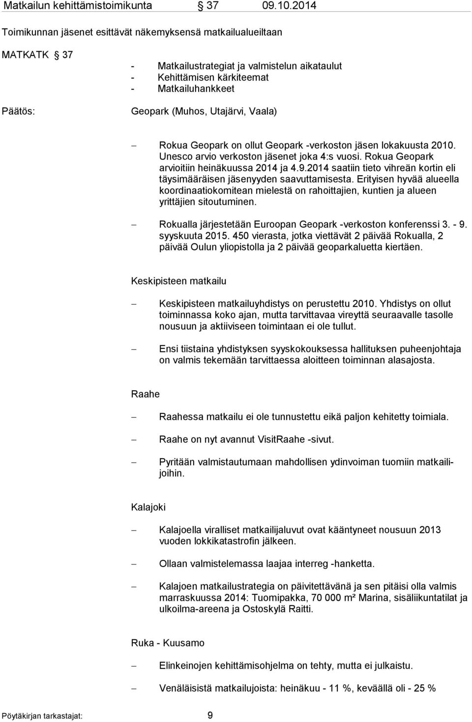 Vaala) Rokua Geopark on ollut Geopark -verkoston jäsen lokakuusta 2010. Unesco arvio verkoston jäsenet joka 4:s vuosi. Rokua Geopark arvioitiin hei nä kuussa 2014 ja 4.9.