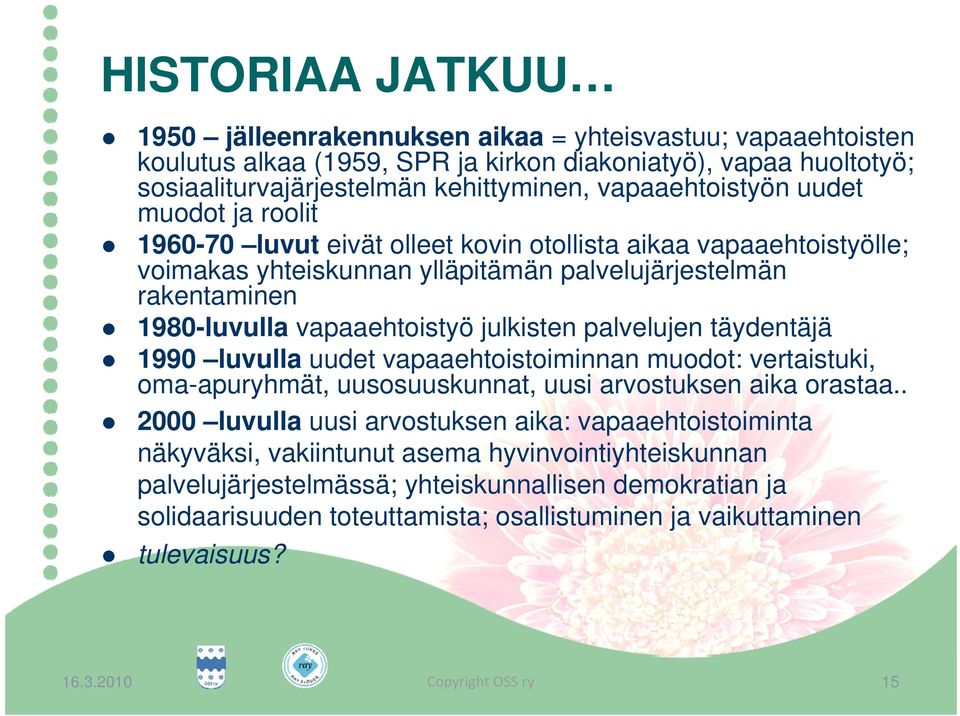 vapaaehtoistyö julkisten palvelujen täydentäjä 1990 luvulla uudet vapaaehtoistoiminnan muodot: vertaistuki, oma-apuryhmät, uusosuuskunnat, uusi arvostuksen aika orastaa.