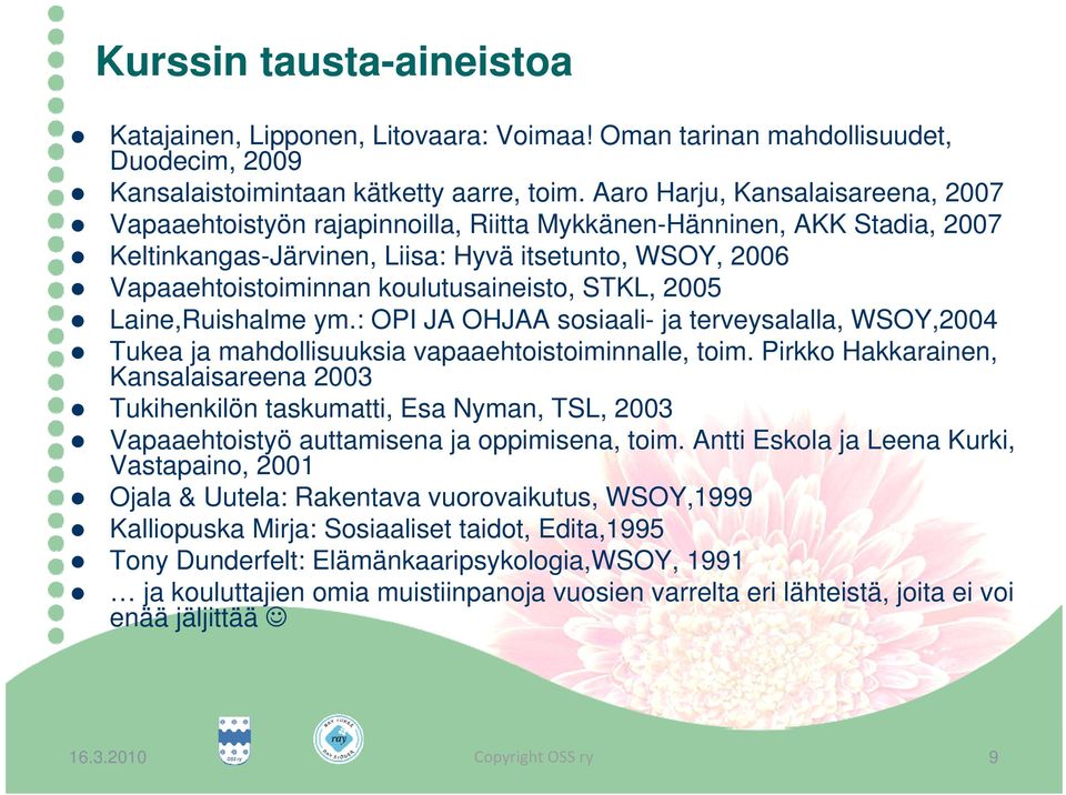 koulutusaineisto, STKL, 2005 Laine,Ruishalme ym.: OPI JA OHJAA sosiaali- ja terveysalalla, WSOY,2004 Tukea ja mahdollisuuksia vapaaehtoistoiminnalle, toim.