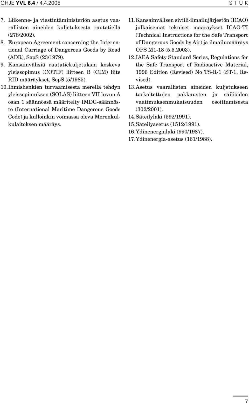 Kansainvälisiä rautatiekuljetuksia koskeva yleissopimus (COTIF) liitteen B (CIM) liite RID määräykset, SopS (5/1985). 10.