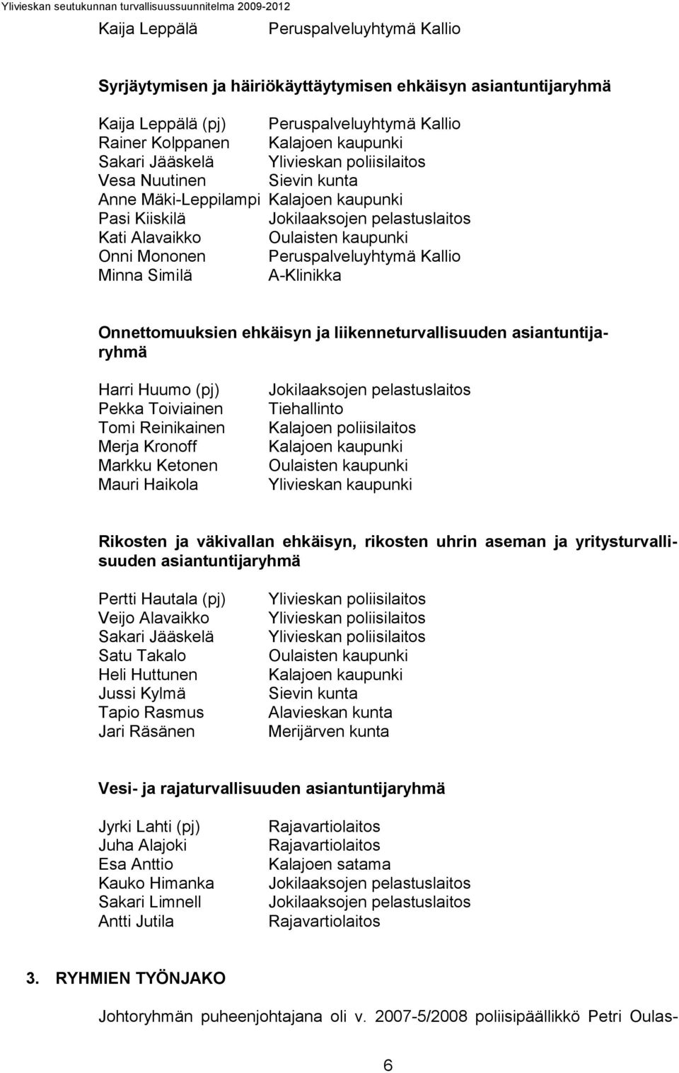 sntuntjryhmä Hrr Huumo (pj) Pekk Tovnen Tom Renknen Merj Kronoff Mrkku Ketonen Mur Hkol Joklksojen pelstusltos Tehllnto Kljoen polsltos Kljoen kupunk Oulsten kupunk Ylveskn kupunk Rkosten j väkvlln