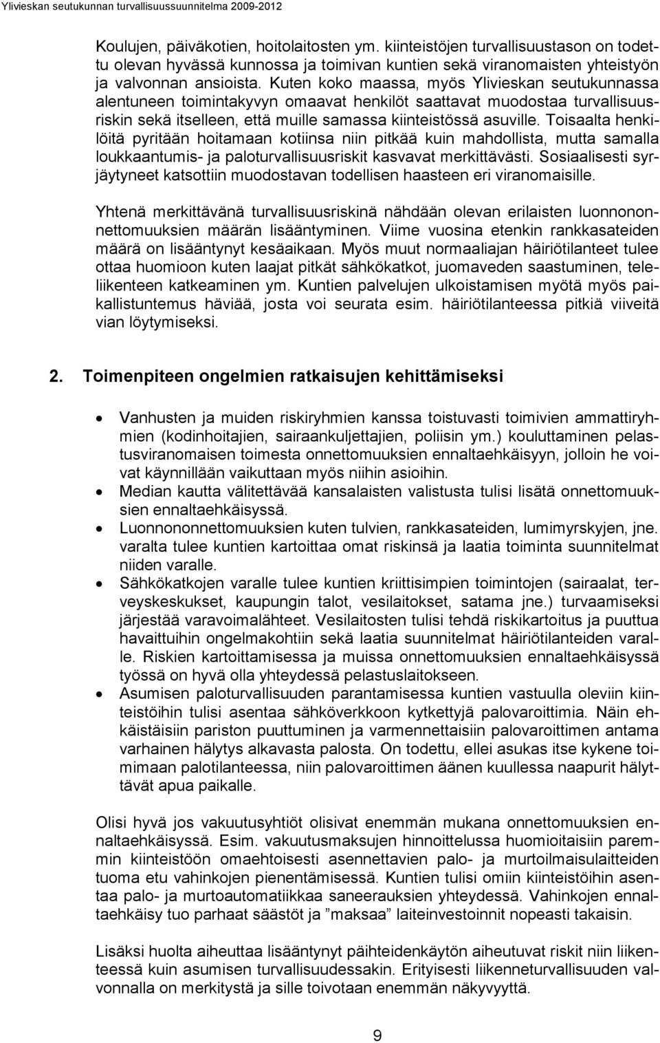 Toslt henklötä pyrtään hotmn kotns nn ptkää kun mhdollst, mutt smll loukkntums- j ploturvllsuusrskt ksvvt merkttäväst. Soslsest syrjäytyneet ktsottn muodostvn todellsen hsteen er vrnomslle.