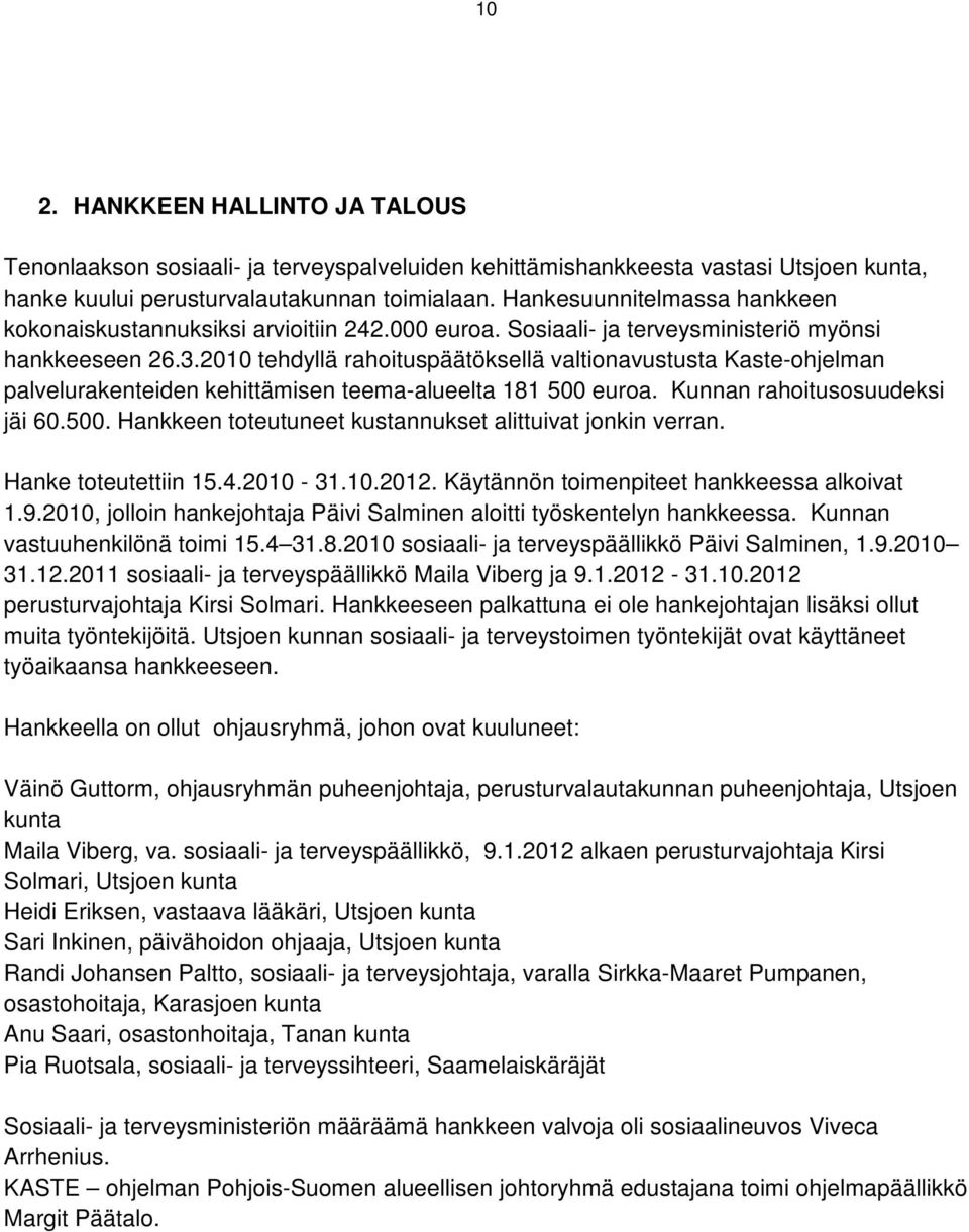 2010 tehdyllä rahoituspäätöksellä valtionavustusta Kaste-ohjelman palvelurakenteiden kehittämisen teema-alueelta 181 500 euroa. Kunnan rahoitusosuudeksi jäi 60.500. Hankkeen toteutuneet kustannukset alittuivat jonkin verran.