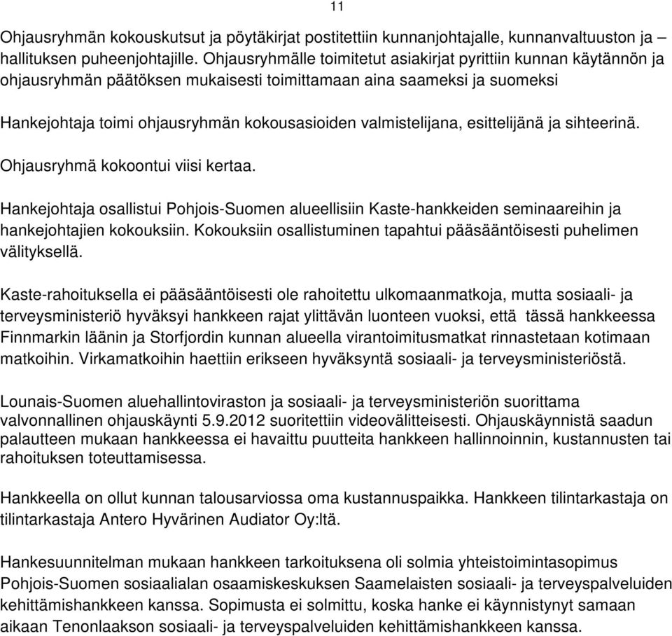 valmistelijana, esittelijänä ja sihteerinä. Ohjausryhmä kokoontui viisi kertaa. Hankejohtaja osallistui Pohjois-Suomen alueellisiin Kaste-hankkeiden seminaareihin ja hankejohtajien kokouksiin.