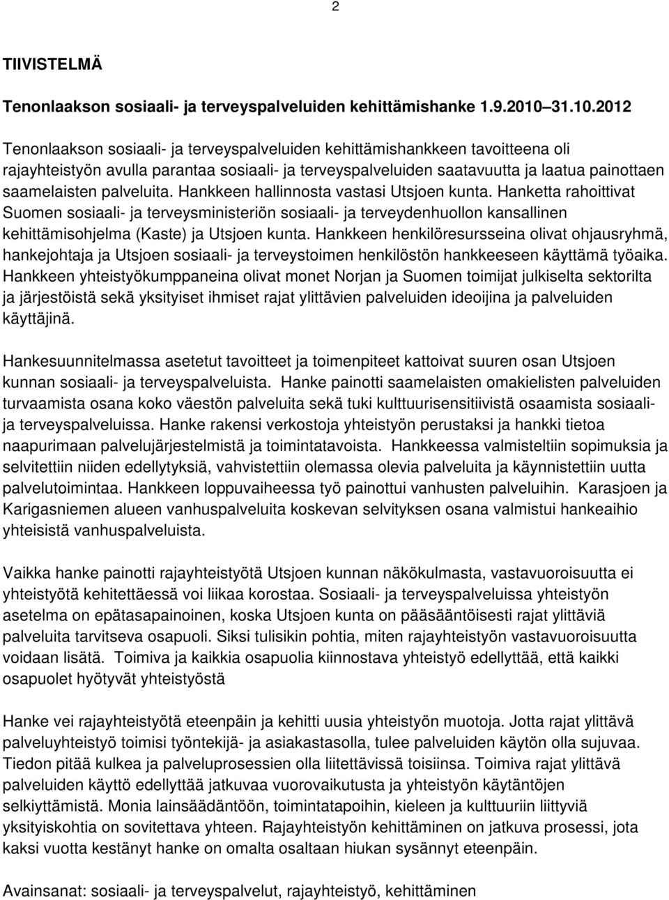 2012 Tenonlaakson sosiaali- ja terveyspalveluiden kehittämishankkeen tavoitteena oli rajayhteistyön avulla parantaa sosiaali- ja terveyspalveluiden saatavuutta ja laatua painottaen saamelaisten