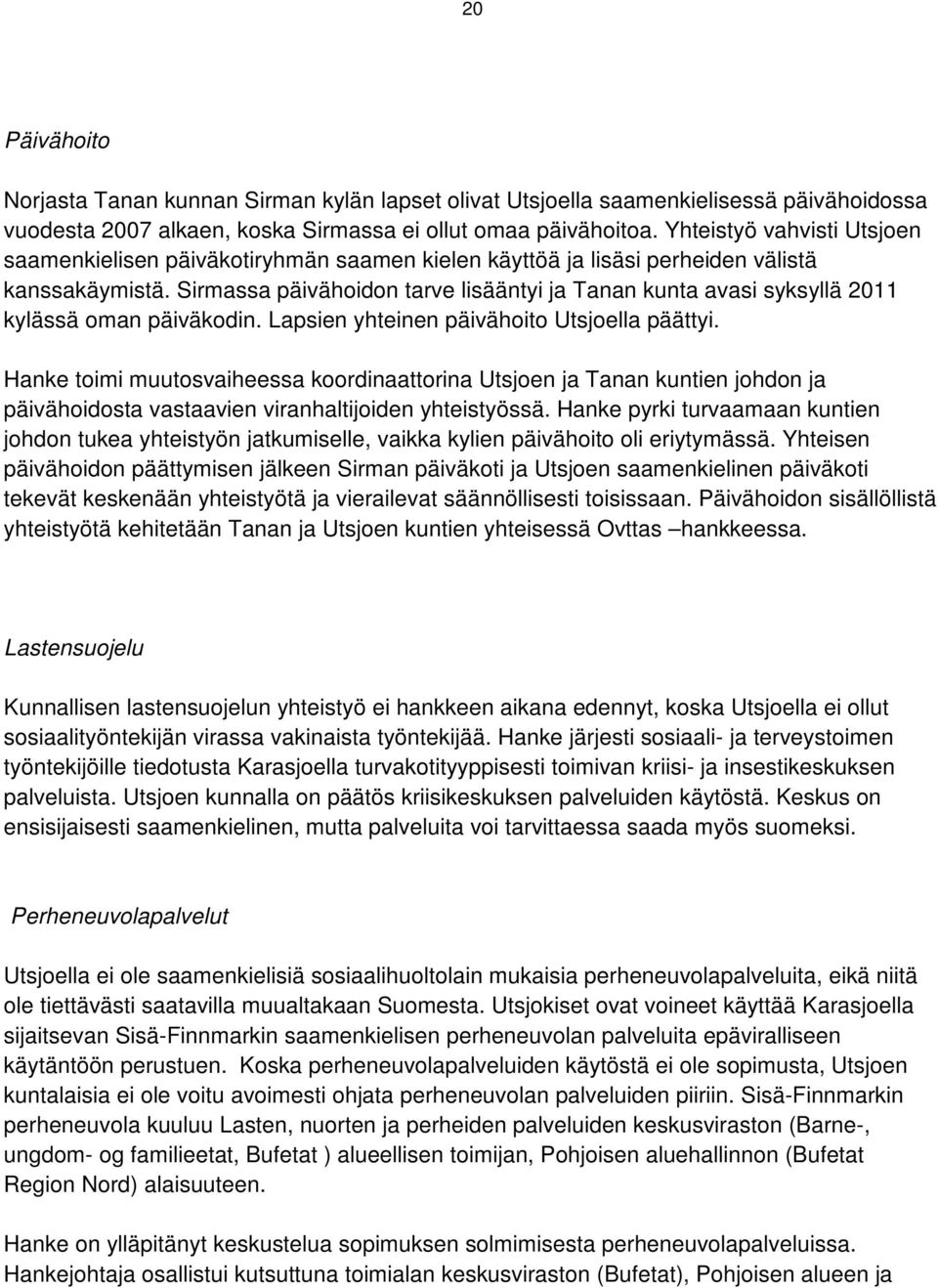 Sirmassa päivähoidon tarve lisääntyi ja Tanan kunta avasi syksyllä 2011 kylässä oman päiväkodin. Lapsien yhteinen päivähoito Utsjoella päättyi.