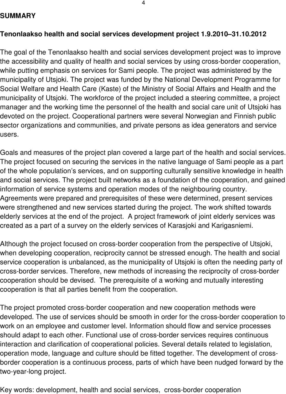 2012 The goal of the Tenonlaakso health and social services development project was to improve the accessibility and quality of health and social services by using cross-border cooperation, while