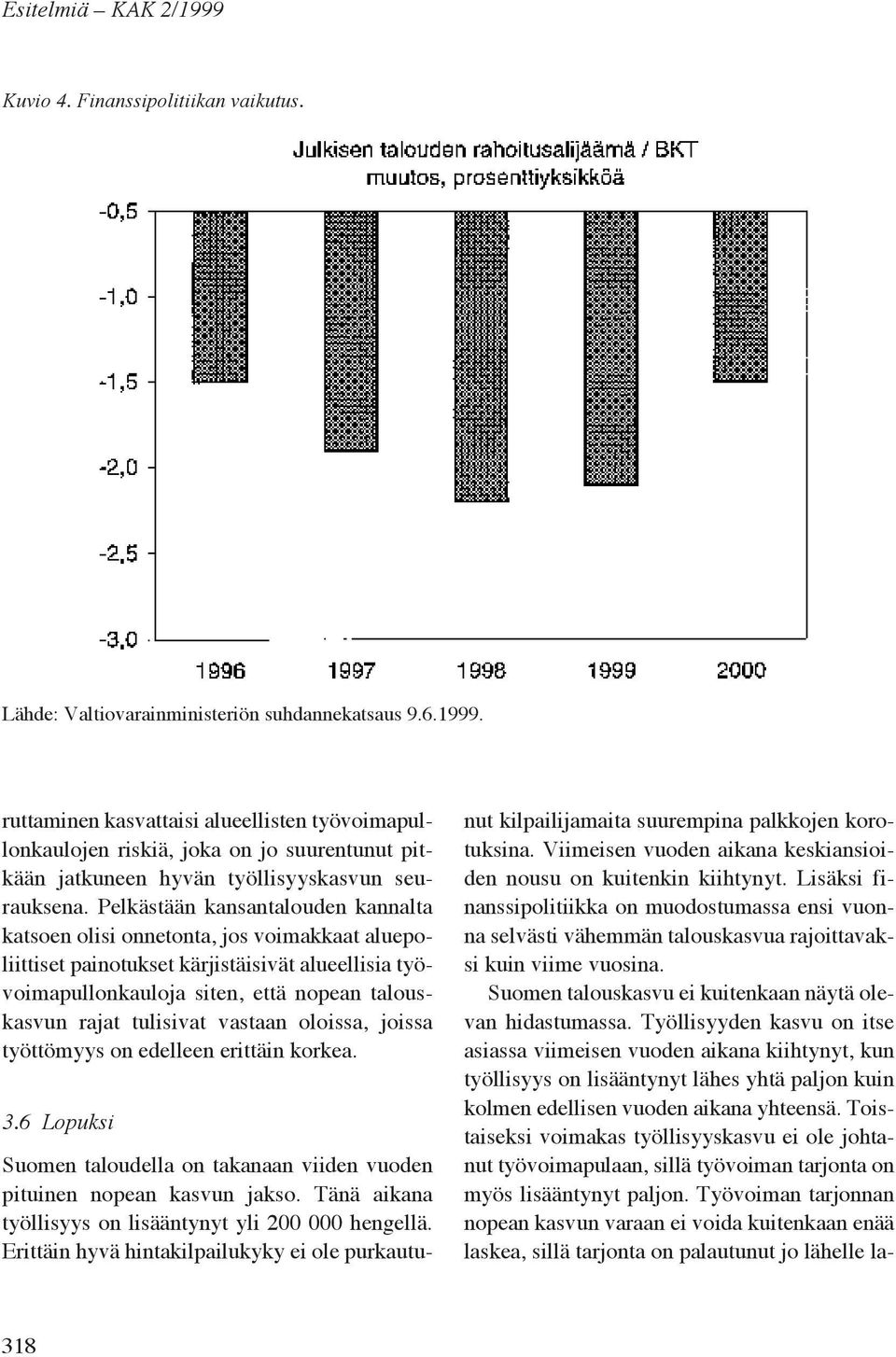 vastaan oloissa, joissa työttömyys on edelleen erittäin korkea. 3.6 Lopuksi Suomen taloudella on takanaan viiden vuoden pituinen nopean kasvun jakso.