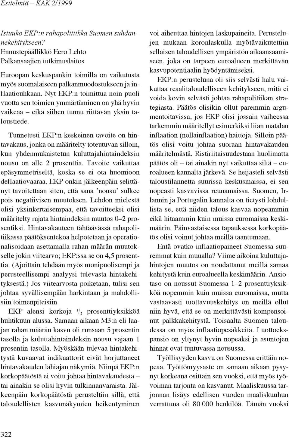 Nyt EKP:n toimittua noin puoli vuotta sen toimien ymmärtäminen on yhä hyvin vaikeaa eikä siihen tunnu riittävän yksin taloustiede.