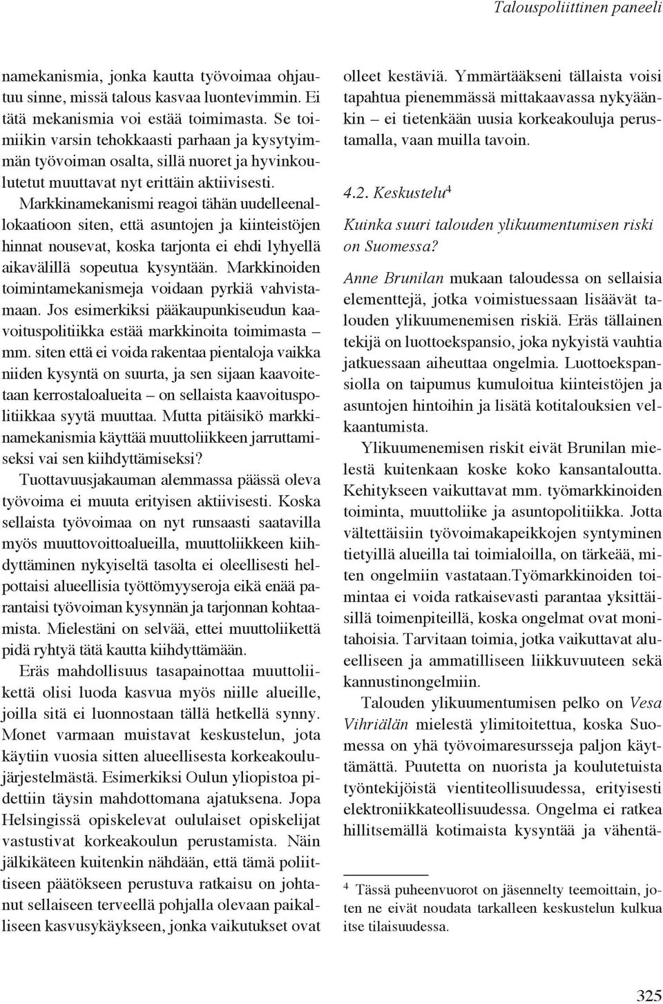 Markkinamekanismi reagoi tähän uudelleenallokaatioon siten, että asuntojen ja kiinteistöjen hinnat nousevat, koska tarjonta ei ehdi lyhyellä aikavälillä sopeutua kysyntään.