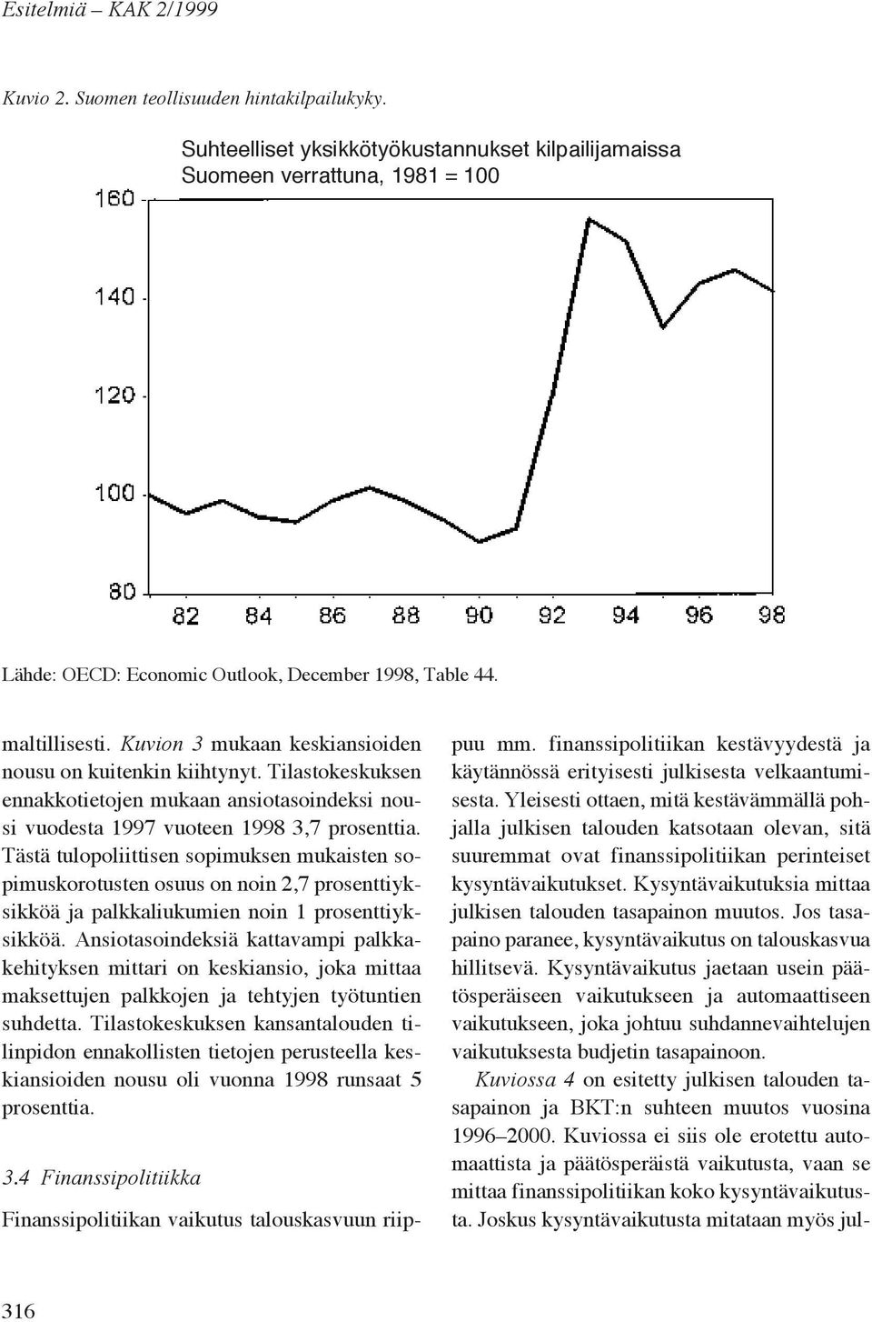 Kuvion 3 mukaan keskiansioiden nousu on kuitenkin kiihtynyt. Tilastokeskuksen ennakkotietojen mukaan ansiotasoindeksi nousi vuodesta 1997 vuoteen 1998 3,7 prosenttia.