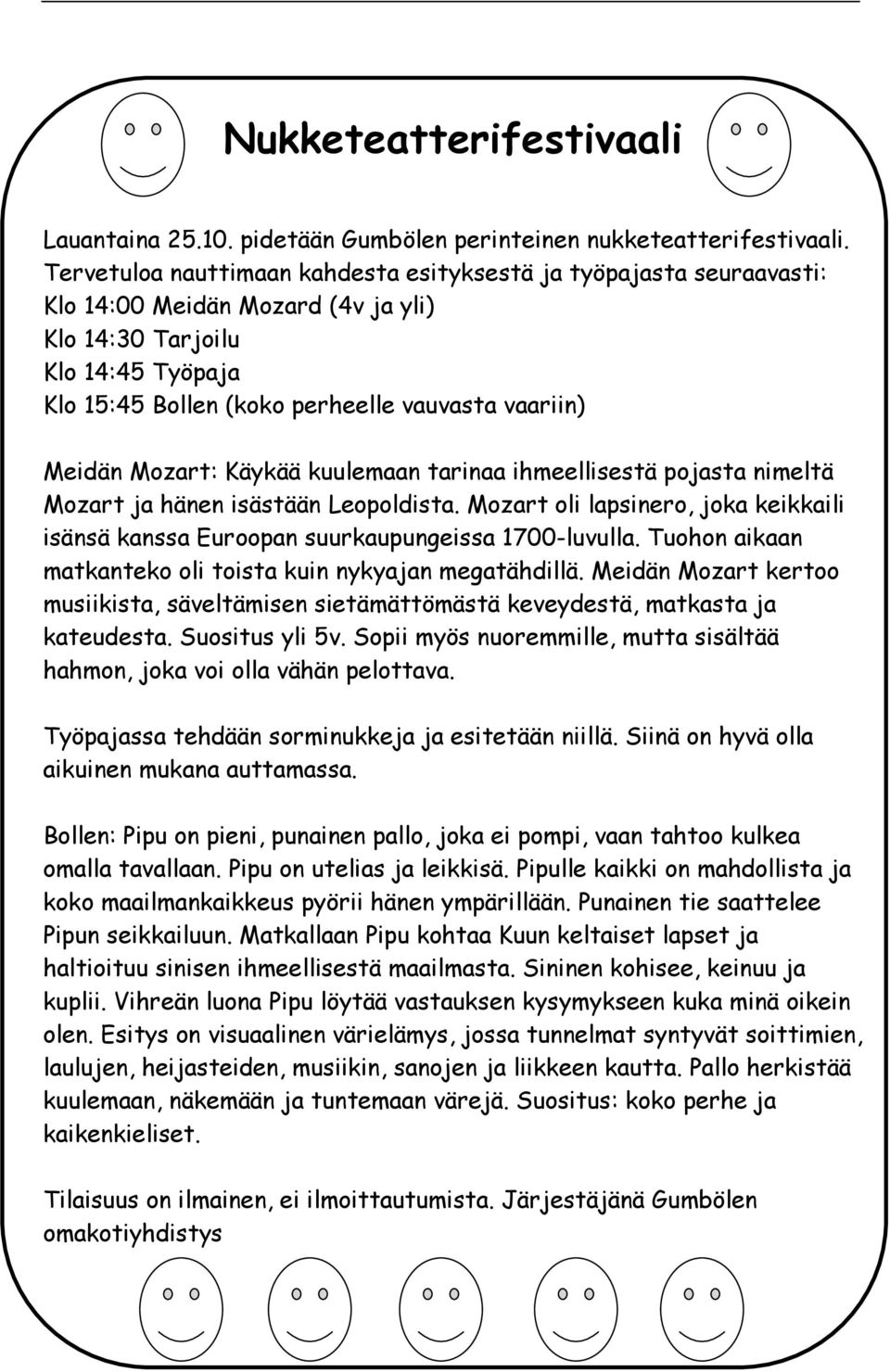 Meidän Mozart: Käykää kuulemaan tarinaa ihmeellisestä pojasta nimeltä Mozart ja hänen isästään Leopoldista. Mozart oli lapsinero, joka keikkaili isänsä kanssa Euroopan suurkaupungeissa 1700-luvulla.