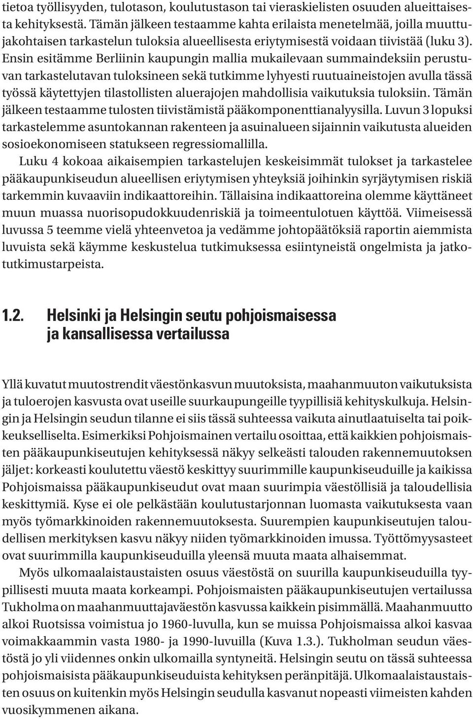 Ensin esitämme Berliinin kaupungin mallia mukailevaan summaindeksiin perustuvan tarkastelutavan tuloksineen sekä tutkimme lyhyesti ruutuaineistojen avulla tässä työssä käytettyjen tilastollisten