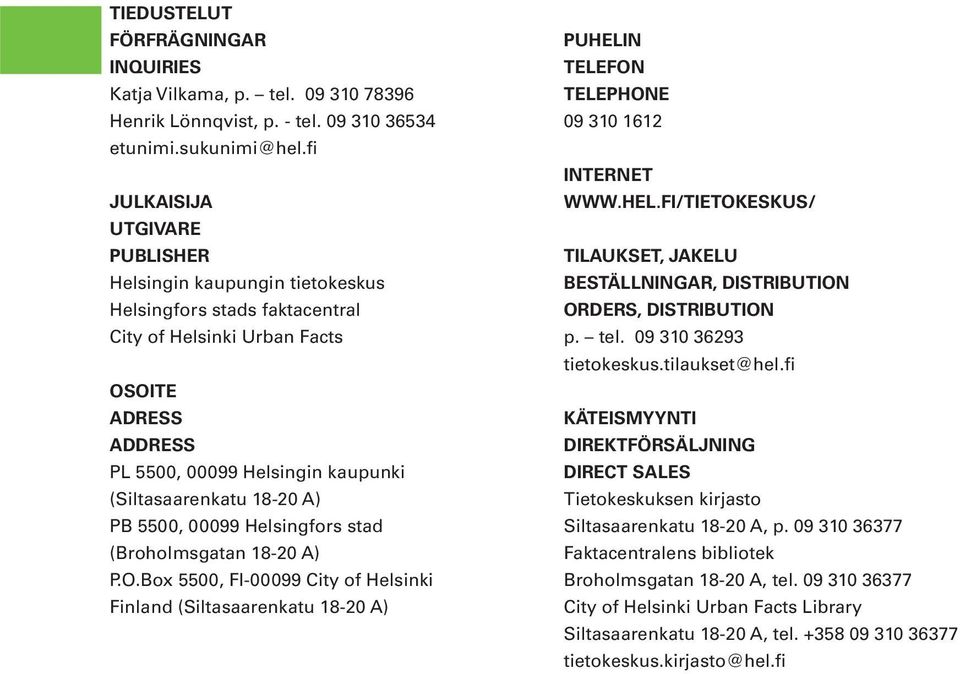 18-20 A) PB 5500, 00099 Helsingfors stad (Broholmsgatan 18-20 A) P.O.Box 5500, FI-00099 City of Helsinki Finland (Siltasaarenkatu 18-20 A) PUHELI