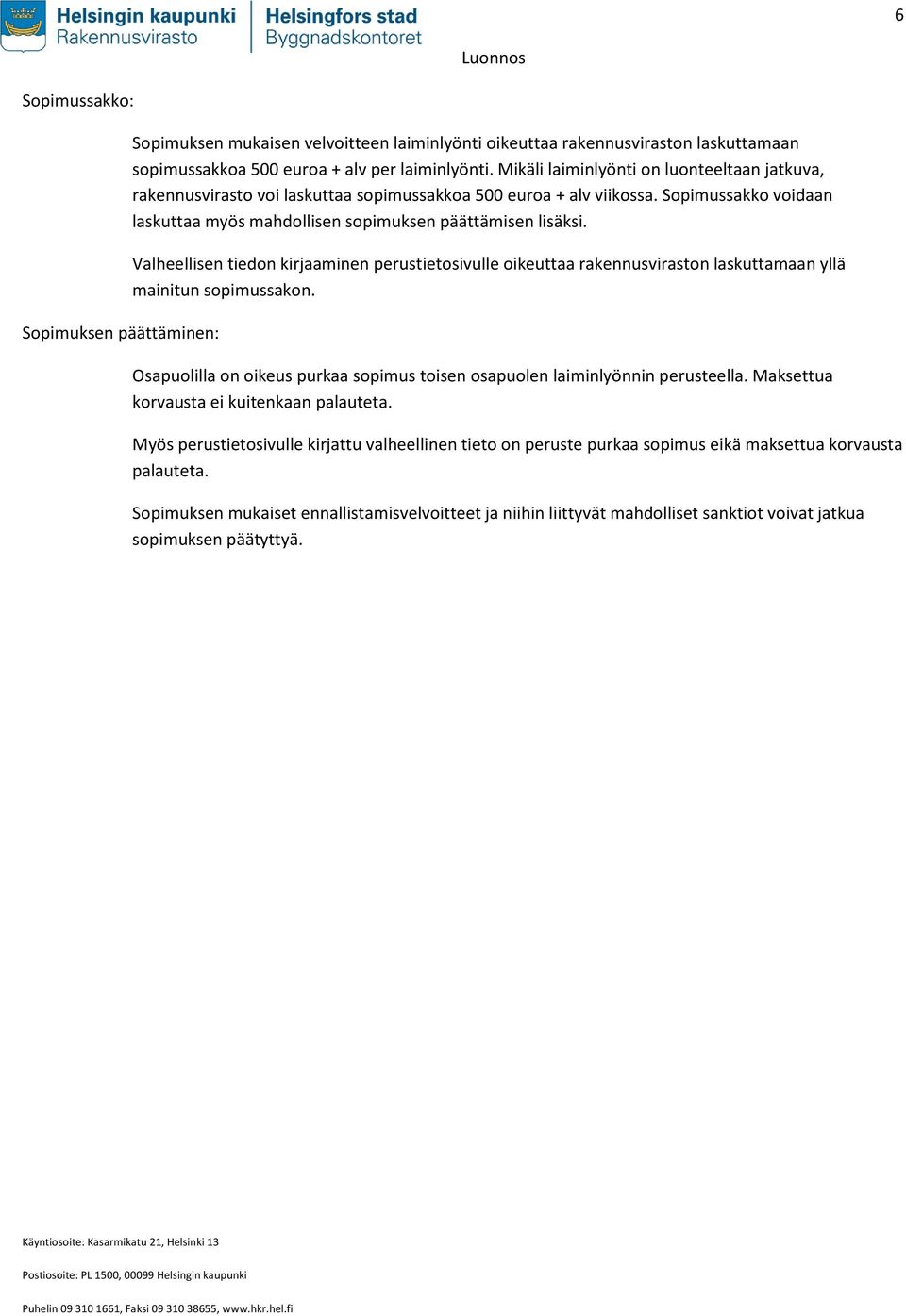 Valheellisen tiedon kirjaaminen perustietosivulle oikeuttaa rakennusviraston laskuttamaan yllä mainitun sopimussakon. Osapuolilla on oikeus purkaa sopimus toisen osapuolen laiminlyönnin perusteella.