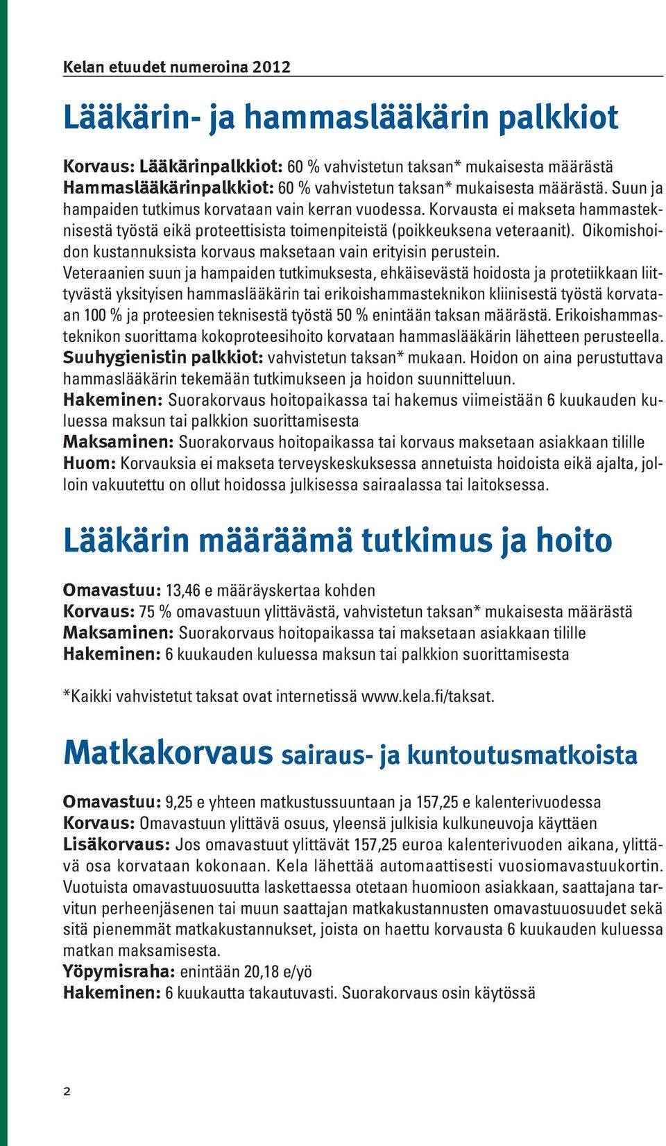 Oikomishoidon kustannuksista korvaus maksetaan vain erityisin perustein.