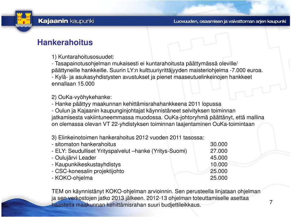 000 2) OuKa-vyöhykehanke: - Hanke päättyy maakunnan kehittämisrahahankkeena 2011 lopussa - Oulun ja Kajaanin kaupunginjohtajat j käynnistäneet ä selvityksen toiminnan i jatkamisesta vakiintuneemmassa