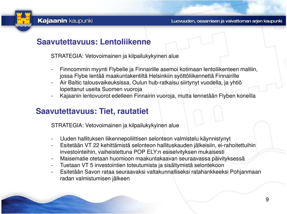 edelleen Finnairin vuoroja, mutta lennetään Flyben koneilla Saavutettavuus: Tiet, rautatiet STRATEGIA: Vetovoimainen ja kilpailukykyinen alue - Uuden hallituksen liikennepoliittisen selonteon