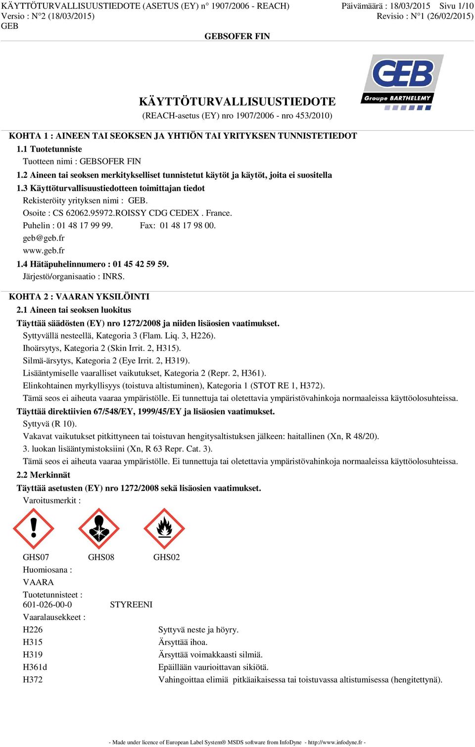 3 Käyttöturvallisuustiedotteen toimittajan tiedot Rekisteröity yrityksen nimi :. Osoite : CS 62062.95972.ROISSY CDG CEDEX. France. Puhelin : 01 48 17 99 99. Fax: 01 48 17 98 00. geb@geb.fr www.geb.fr 1.