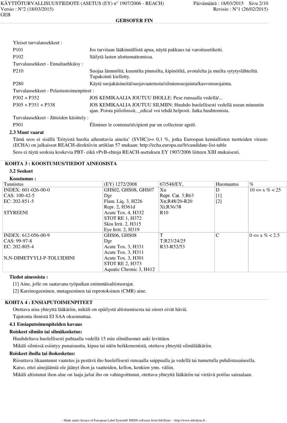 Käytä suojakäsineitä/suojavaatetusta/silmiensuojainta/kasvonsuojainta. Turvalausekkeet - Pelastustoimenpiteet : P302 + P352 JOS KEMIKAALIA JOUTUU IHOLLE: Pese runsaalla vedellä/.