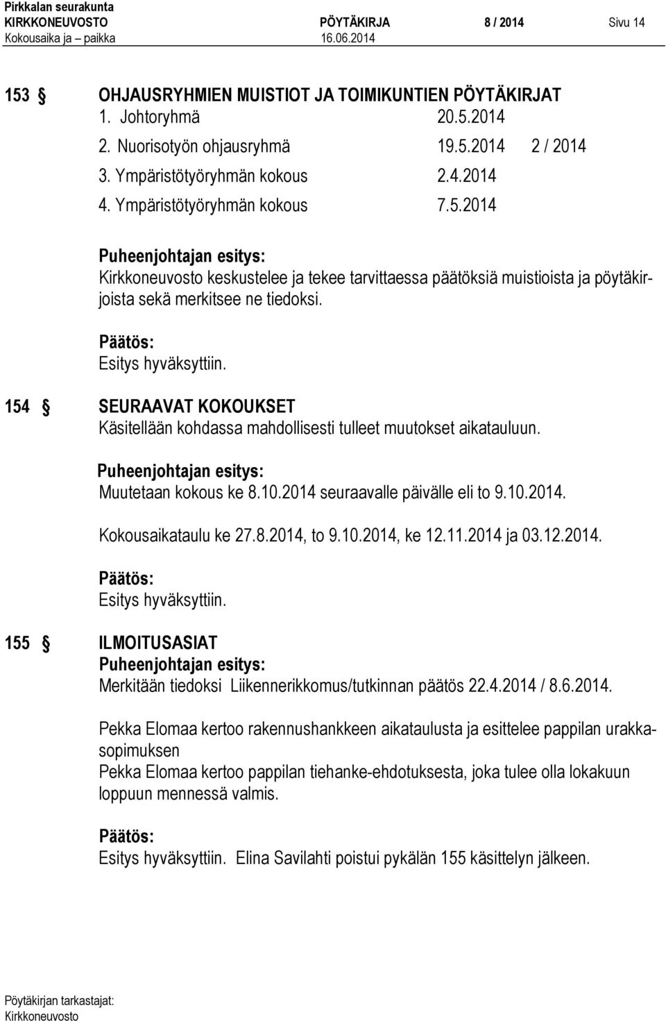 154 SEURAAVAT KOKOUKSET Käsitellään kohdassa mahdollisesti tulleet muutokset aikatauluun. Muutetaan kokous ke 8.10.2014 seuraavalle päivälle eli to 9.10.2014. Kokousaikataulu ke 27.8.2014, to 9.10.2014, ke 12.