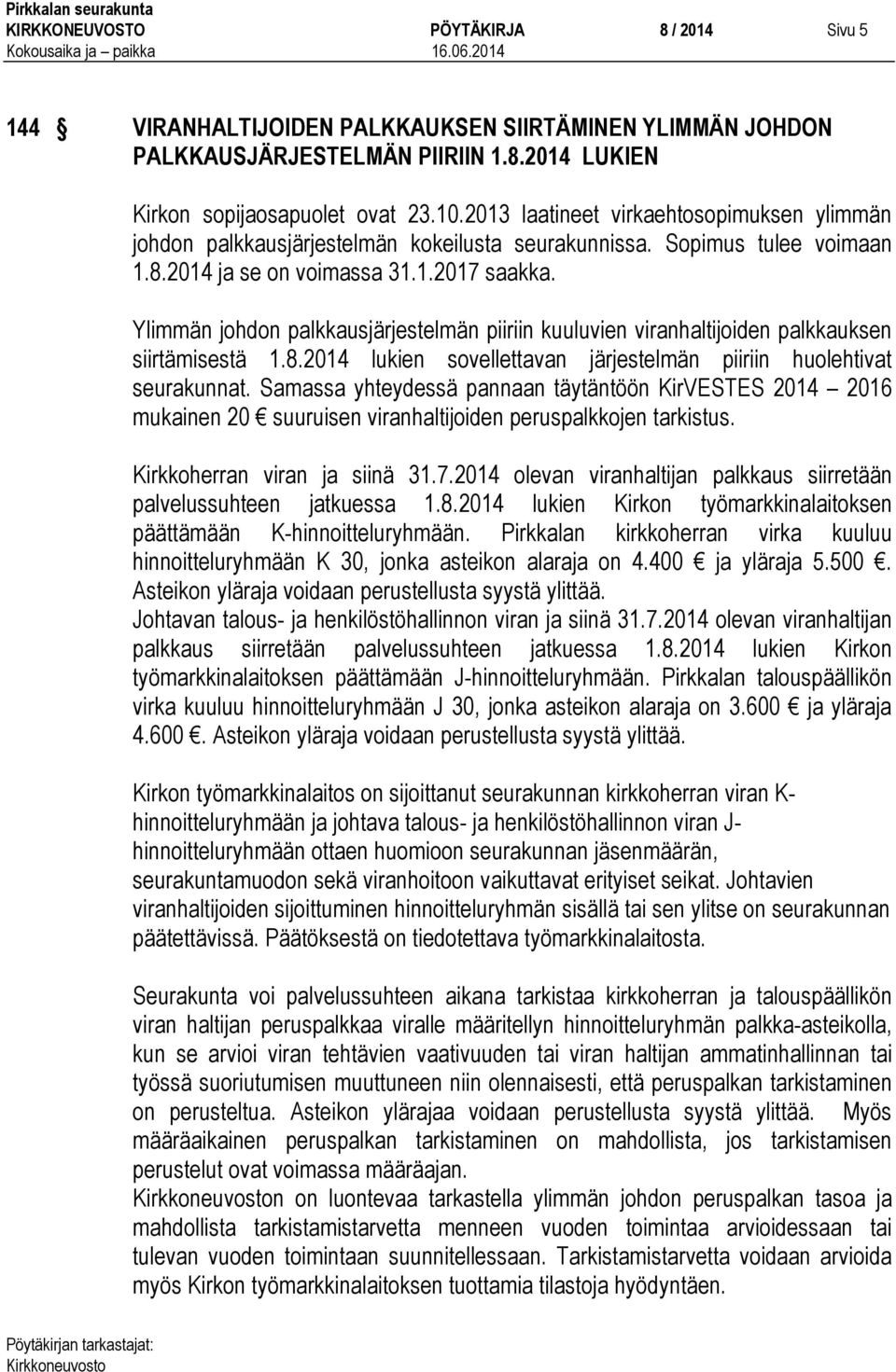 Ylimmän johdon palkkausjärjestelmän piiriin kuuluvien viranhaltijoiden palkkauksen siirtämisestä 1.8.2014 lukien sovellettavan järjestelmän piiriin huolehtivat seurakunnat.