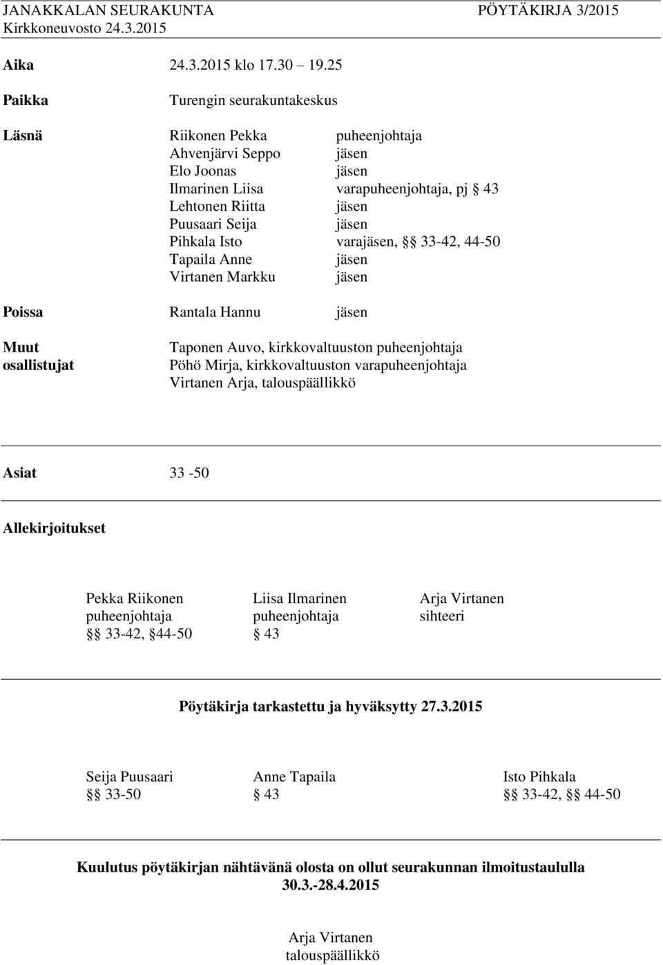 Pihkala Isto varajäsen, 33-42, 44-50 Tapaila Anne jäsen Virtanen Markku jäsen Poissa Rantala Hannu jäsen Muut osallistujat Taponen Auvo, kirkkovaltuuston puheenjohtaja Pöhö Mirja, kirkkovaltuuston