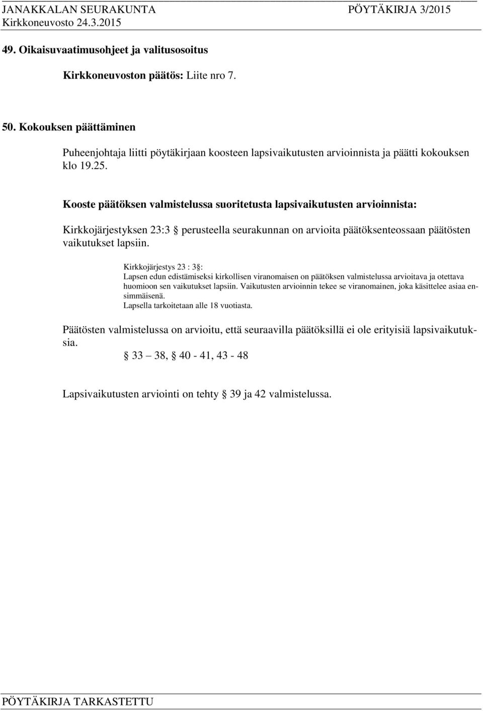 Kooste päätöksen valmistelussa suoritetusta lapsivaikutusten arvioinnista: Kirkkojärjestyksen 23:3 perusteella seurakunnan on arvioita päätöksenteossaan päätösten vaikutukset lapsiin.