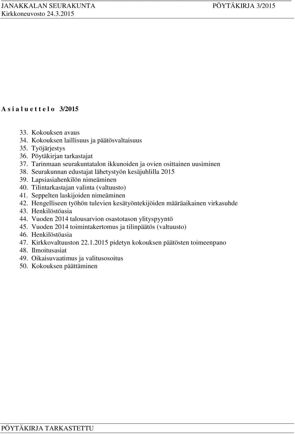 Tilintarkastajan valinta (valtuusto) 41. Seppelten laskijoiden nimeäminen 42. Hengelliseen työhön tulevien kesätyöntekijöiden määräaikainen virkasuhde 43. Henkilöstöasia 44.