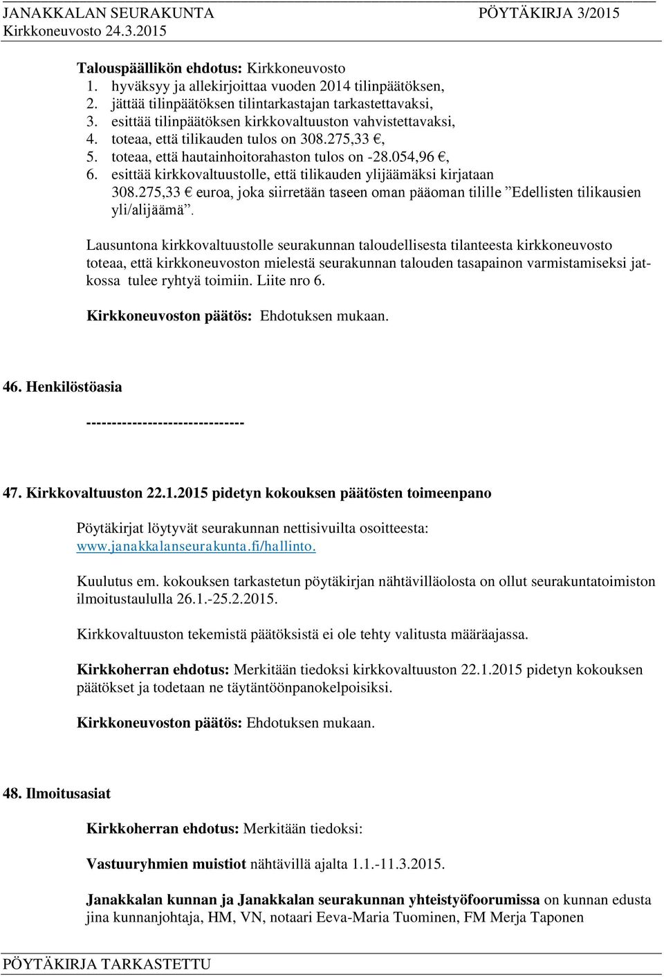 esittää kirkkovaltuustolle, että tilikauden ylijäämäksi kirjataan 308.275,33 euroa, joka siirretään taseen oman pääoman tilille Edellisten tilikausien yli/alijäämä.