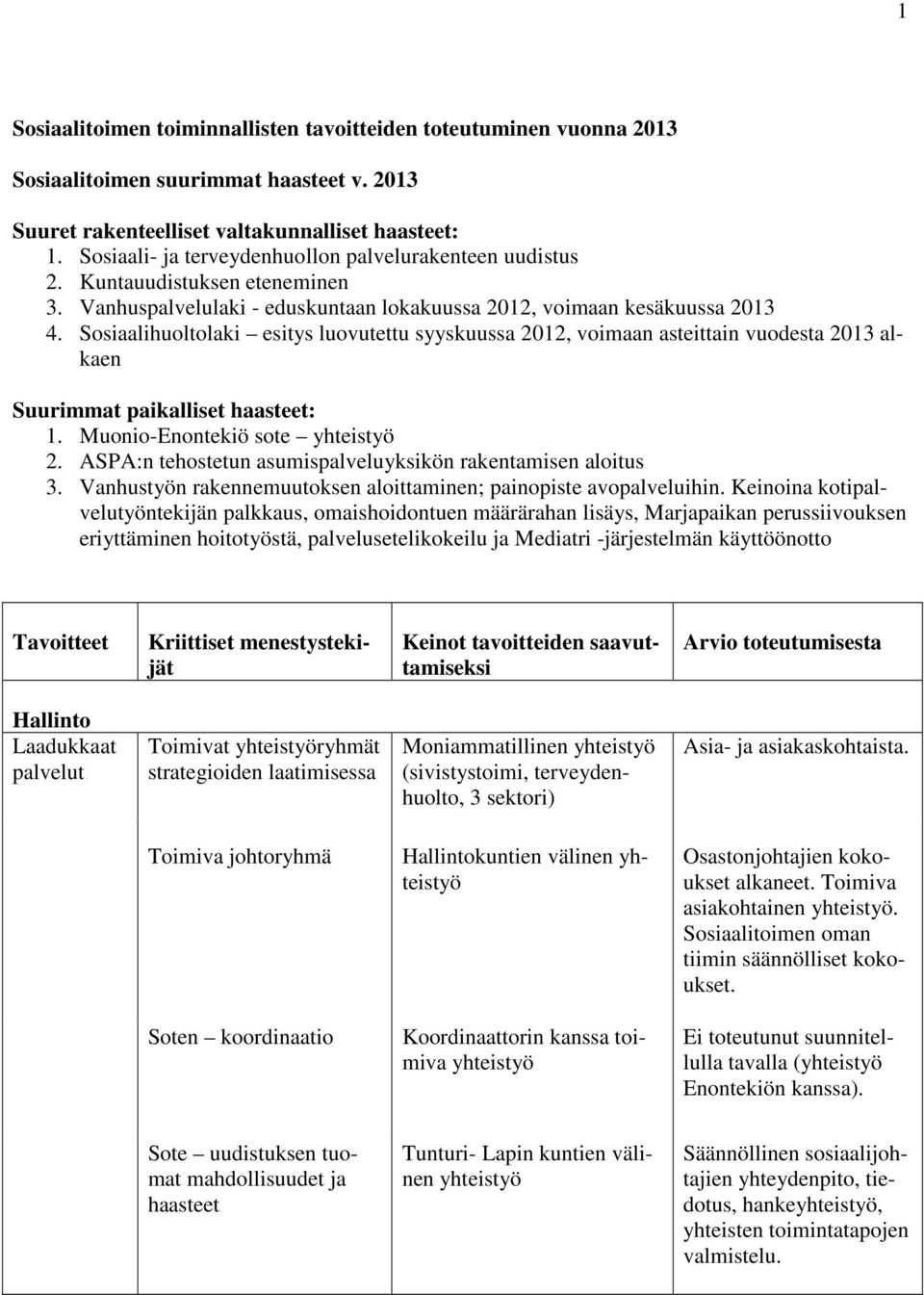 Sosiaalihuoltolaki esitys luovutettu syyskuussa 2012, voimaan asteittain vuodesta 2013 alkaen Suurimmat paikalliset haasteet: 1. Muonio-Enontekiö sote yhteistyö 2.