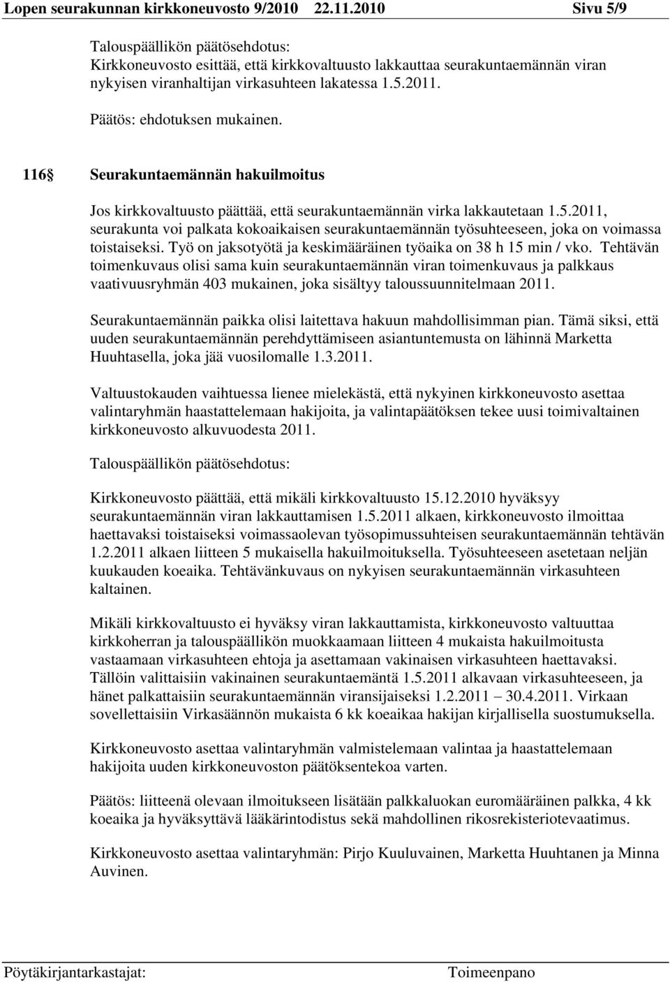 2011, seurakunta voi palkata kokoaikaisen seurakuntaemännän työsuhteeseen, joka on voimassa toistaiseksi. Työ on jaksotyötä ja keskimääräinen työaika on 38 h 15 min / vko.