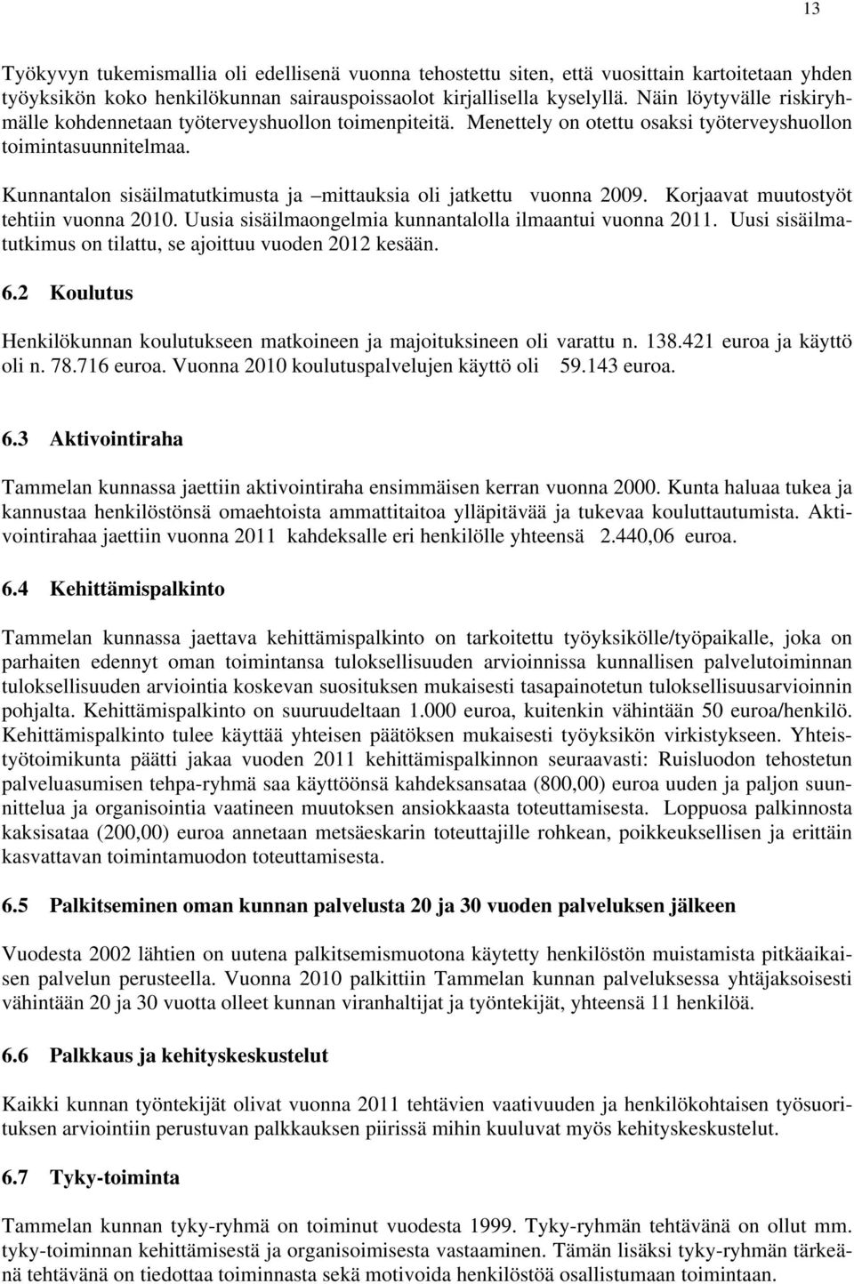 Kunnantalon sisäilmatutkimusta ja mittauksia oli jatkettu vuonna 2009. Korjaavat muutostyöt tehtiin vuonna 2010. Uusia sisäilmaongelmia kunnantalolla ilmaantui vuonna 2011.