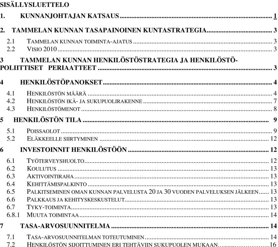 3 HENKILÖSTÖMENOT... 8 5 HENKILÖSTÖN TILA... 9 5.1 POISSAOLOT... 9 5.2 ELÄKKEELLE SIIRTYMINEN... 12 6 INVESTOINNIT HENKILÖSTÖÖN... 12 6.1 TYÖTERVEYSHUOLTO... 12 6.2 KOULUTUS... 13 6.3 AKTIVOINTIRAHA.