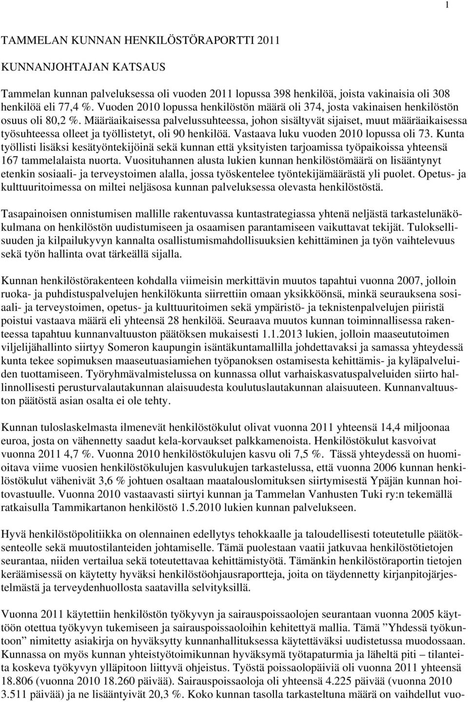 Määräaikaisessa palvelussuhteessa, johon sisältyvät sijaiset, muut määräaikaisessa työsuhteessa olleet ja työllistetyt, oli 90 henkilöä. Vastaava luku vuoden 2010 lopussa oli 73.