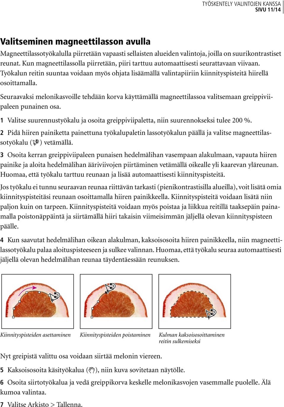 Seuraavaksi melonikasvoille tehdään korva käyttämällä magneettilassoa valitsemaan greippiviipaleen punainen osa.