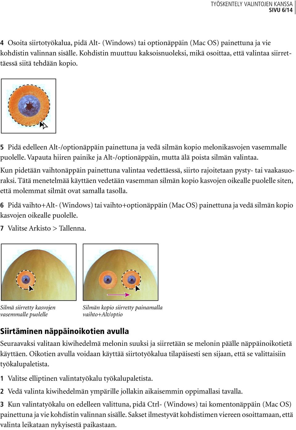 Vapauta hiiren painike ja Alt-/optionäppäin, mutta älä poista silmän valintaa. Kun pidetään vaihtonäppäin painettuna valintaa vedettäessä, siirto rajoitetaan pysty- tai vaakasuoraksi.