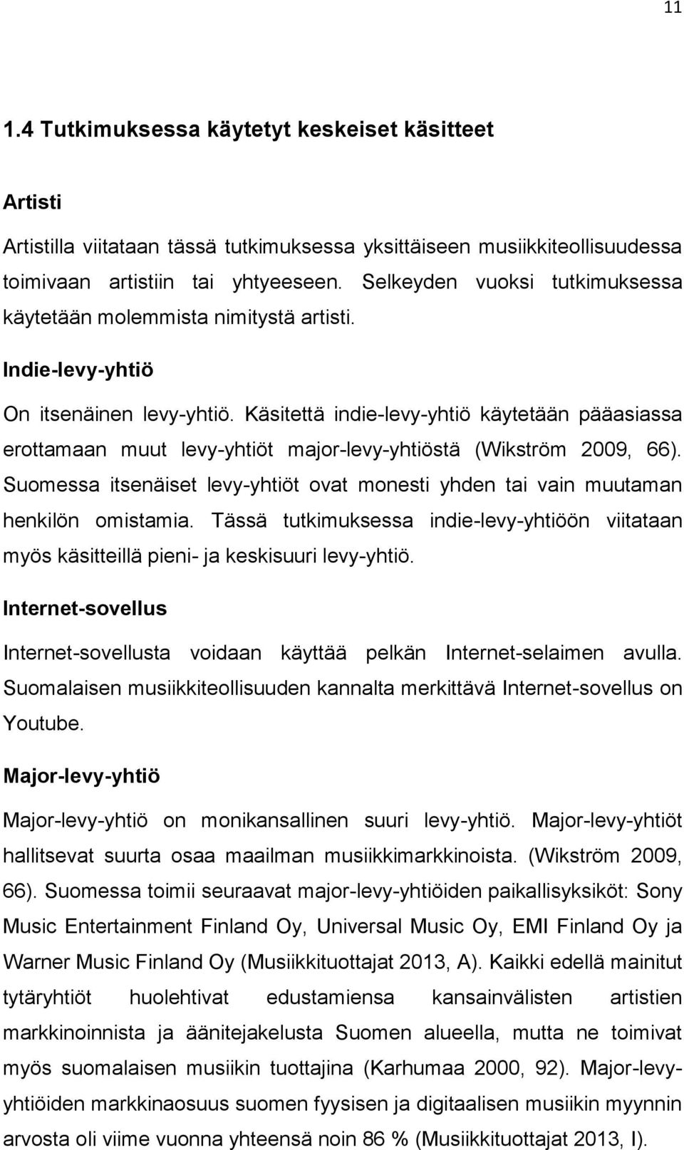 Käsitettä indie-levy-yhtiö käytetään pääasiassa erottamaan muut levy-yhtiöt major-levy-yhtiöstä (Wikström 2009, 66).