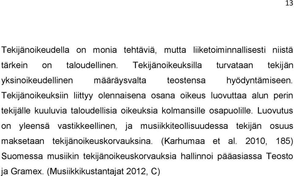 Tekijänoikeuksiin liittyy olennaisena osana oikeus luovuttaa alun perin tekijälle kuuluvia taloudellisia oikeuksia kolmansille osapuolille.