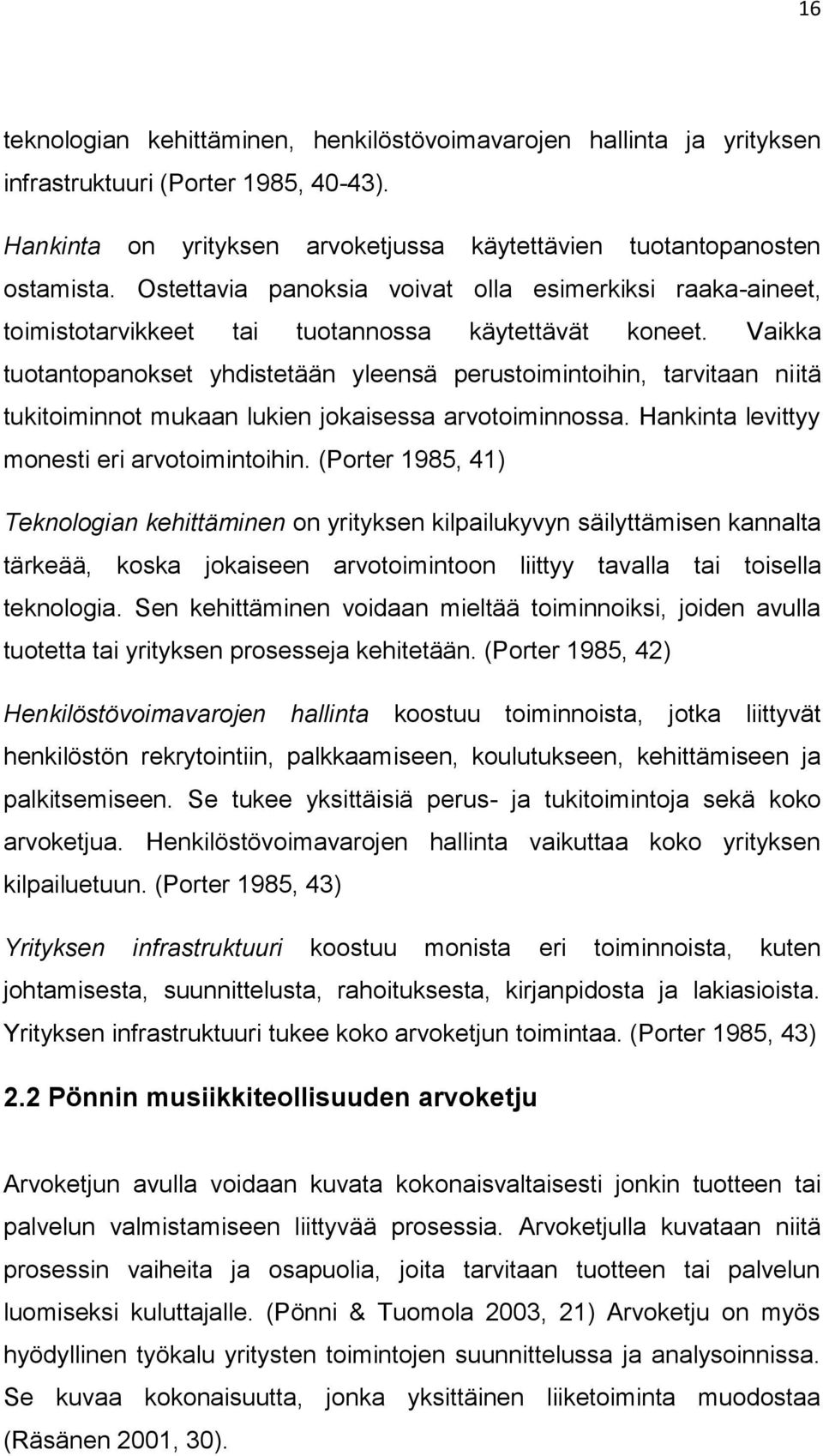 Vaikka tuotantopanokset yhdistetään yleensä perustoimintoihin, tarvitaan niitä tukitoiminnot mukaan lukien jokaisessa arvotoiminnossa. Hankinta levittyy monesti eri arvotoimintoihin.