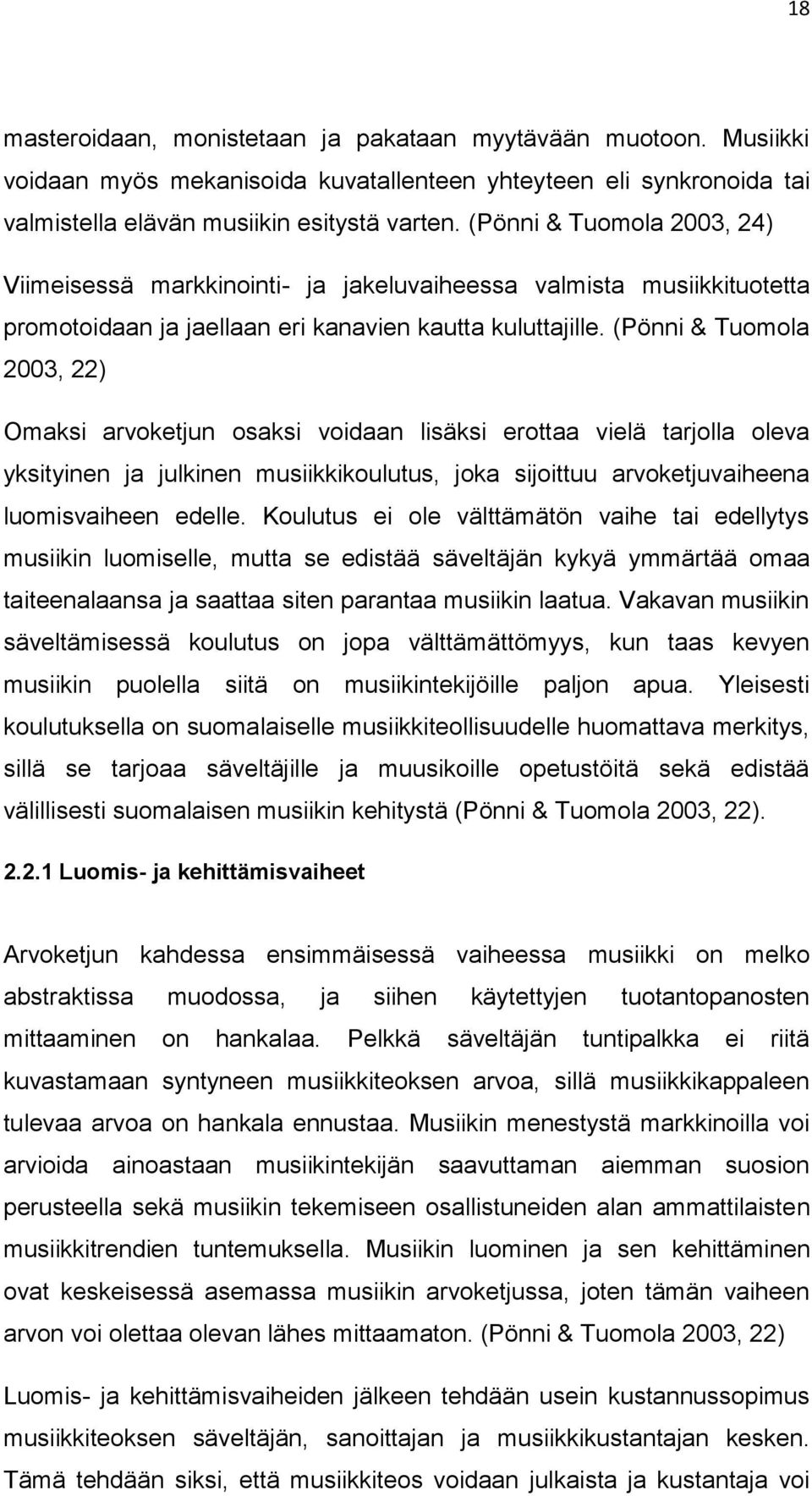 (Pönni & Tuomola 2003, 22) Omaksi arvoketjun osaksi voidaan lisäksi erottaa vielä tarjolla oleva yksityinen ja julkinen musiikkikoulutus, joka sijoittuu arvoketjuvaiheena luomisvaiheen edelle.