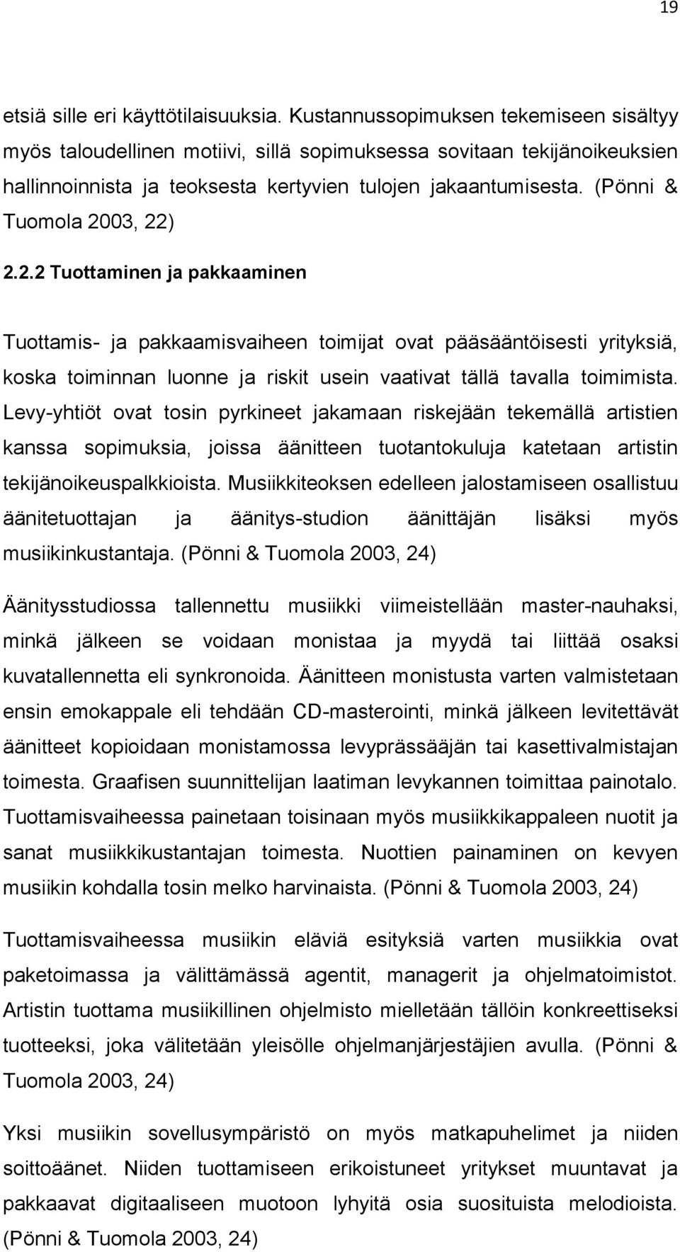 (Pönni & Tuomola 2003, 22) 2.2.2 Tuottaminen ja pakkaaminen Tuottamis- ja pakkaamisvaiheen toimijat ovat pääsääntöisesti yrityksiä, koska toiminnan luonne ja riskit usein vaativat tällä tavalla toimimista.