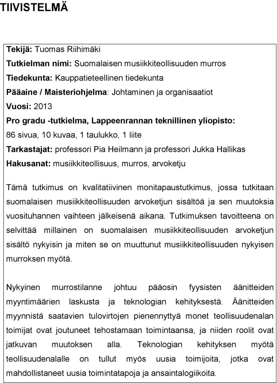 musiikkiteollisuus, murros, arvoketju Tämä tutkimus on kvalitatiivinen monitapaustutkimus, jossa tutkitaan suomalaisen musiikkiteollisuuden arvoketjun sisältöä ja sen muutoksia vuosituhannen vaihteen