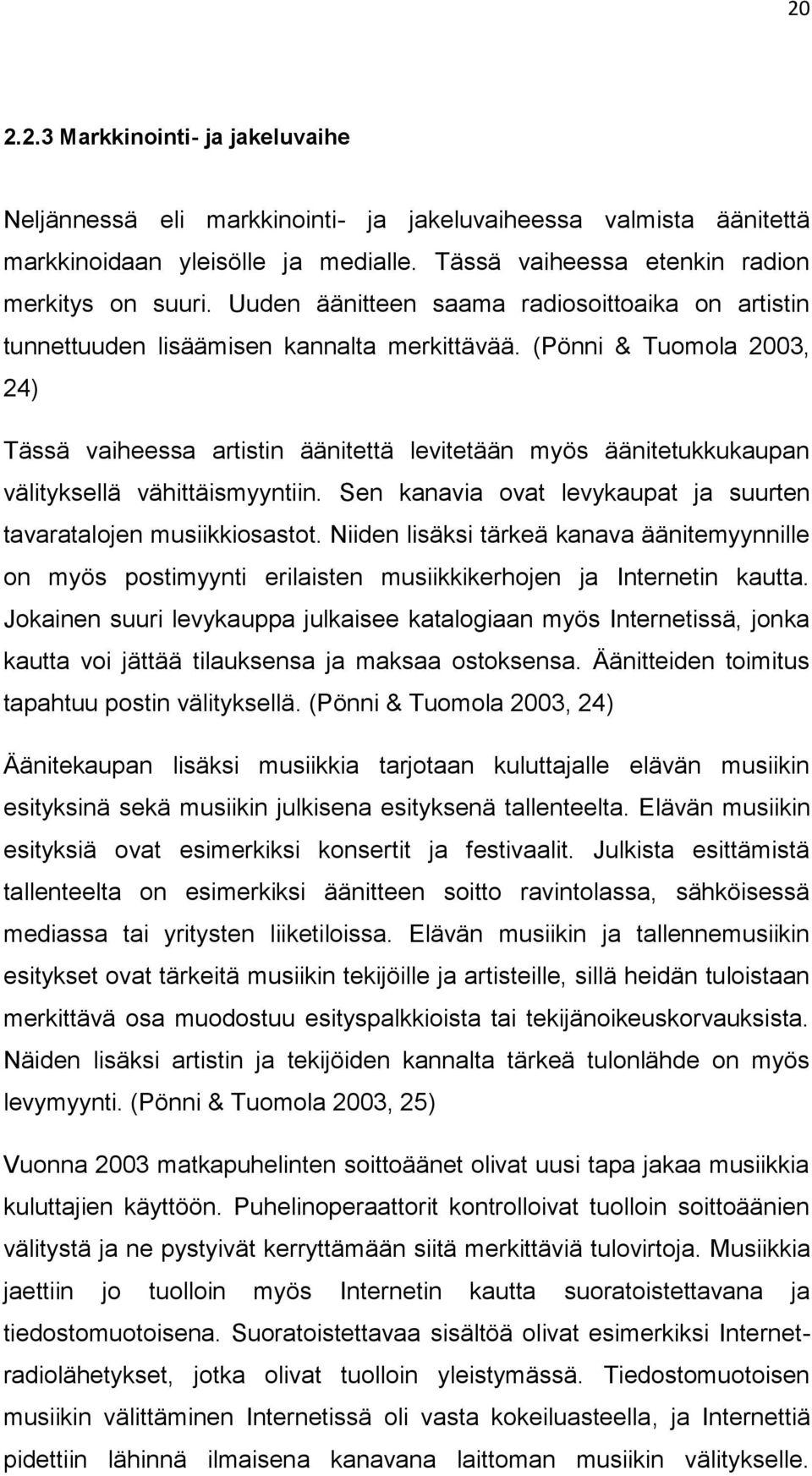 (Pönni & Tuomola 2003, 24) Tässä vaiheessa artistin äänitettä levitetään myös äänitetukkukaupan välityksellä vähittäismyyntiin. Sen kanavia ovat levykaupat ja suurten tavaratalojen musiikkiosastot.