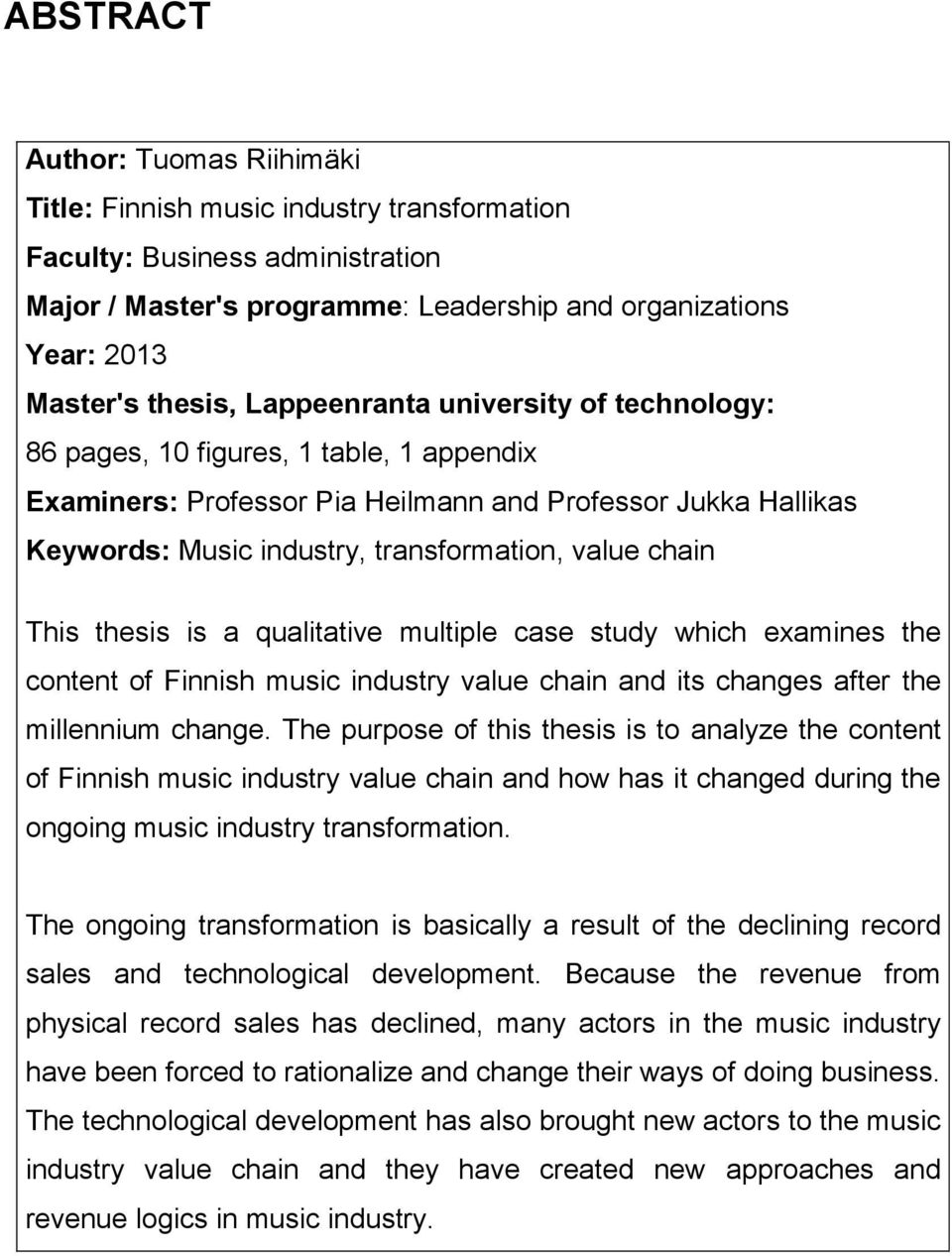 This thesis is a qualitative multiple case study which examines the content of Finnish music industry value chain and its changes after the millennium change.