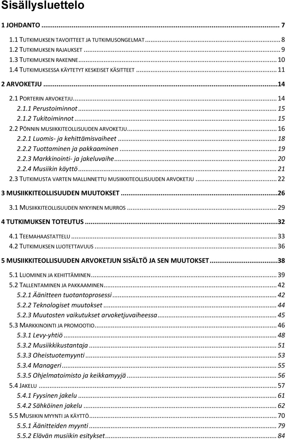 .. 19 2.2.3 Markkinointi- ja jakeluvaihe... 20 2.2.4 Musiikin käyttö... 21 2.3 TUTKIMUSTA VARTEN MALLINNETTU MUSIIKKITEOLLISUUDEN ARVOKETJU... 22 3 MUSIIKKITEOLLISUUDEN MUUTOKSET...26 3.