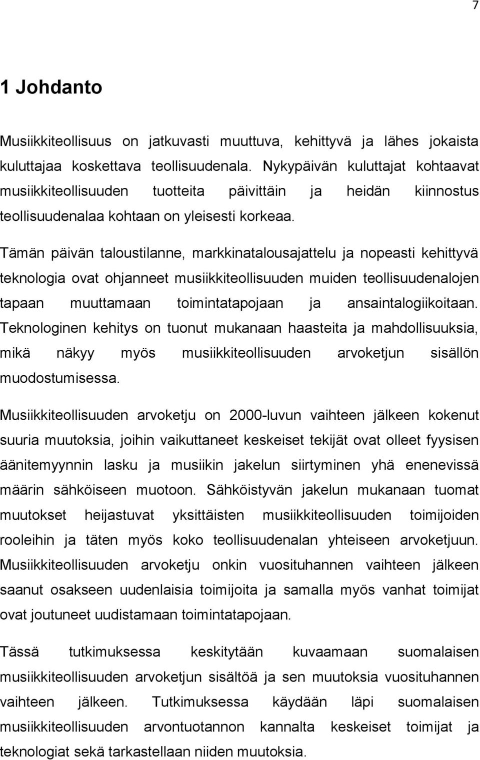 Tämän päivän taloustilanne, markkinatalousajattelu ja nopeasti kehittyvä teknologia ovat ohjanneet musiikkiteollisuuden muiden teollisuudenalojen tapaan muuttamaan toimintatapojaan ja